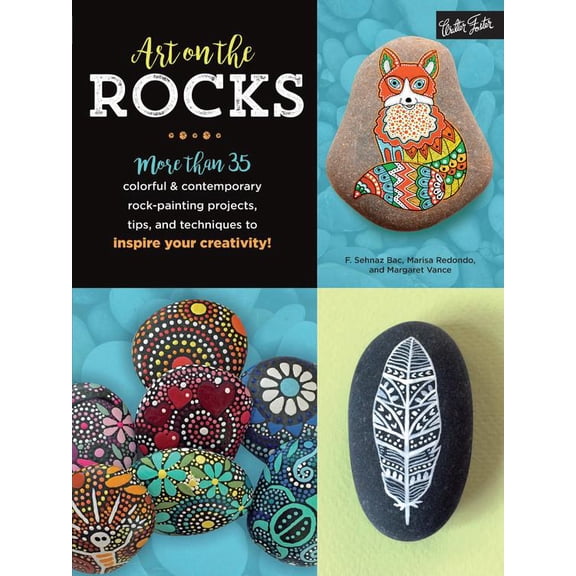 Art on the Rocks: More Than 35 Colorful and Contemporary Rock-Painting Projects, Tips, and Techniques to Inspire Your Creativity!