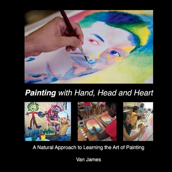 Art with Hand, Head and Heart: Painting with Hand, Head and Heart : A Natural Approach to Learning the Art of Painting (Series #2) (Paperback)