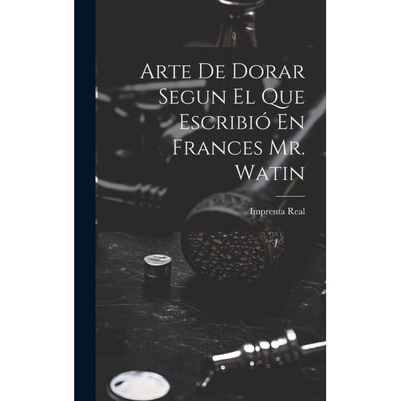Arte De Dorar Segun El Que Escribió En Frances Mr. Watin (Hardcover)