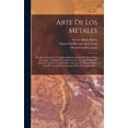 thumbnail image 1 of Arte De Los Metales: En Que Se Enseña El Verdadero Beneficio De Los De Oro Y Plata Por Azogue: El Modo De Fundirlos Todos, Y Como Se Han De Refinar Y Apartar Unos De Otros. Nuevamente Ahora Añadido Co, 1 of 1