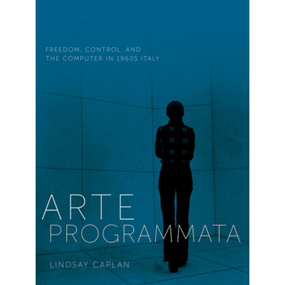 Pre-Owned Arte Programmata: Freedom, Control, and the Computer in 1960s Italy (Paperback) 1517909953 9781517909956