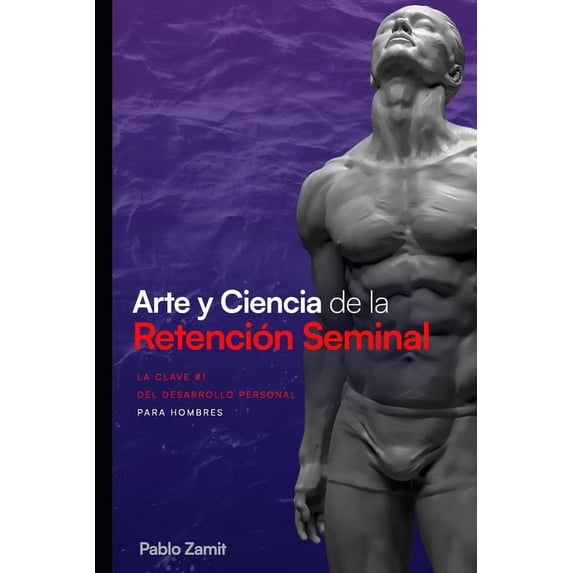 Arte y Ciencia de la Retención Seminal: GuÃa completa para dominar tu energÃa sexual masculina, (Paperback)