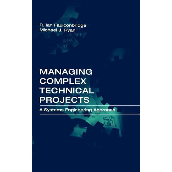 Artech House Technology Management and Professional Developm: Managing Complex Technical Projects: A Systems Engineering Approach (Hardcover)