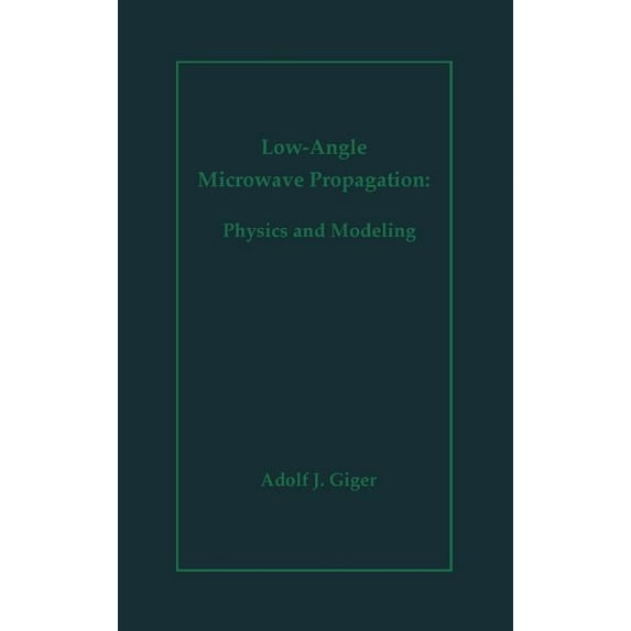 Artech House Telecommunications Library: Low-Angle Microwave Propagation: Physics and Modeling (Hardcover)