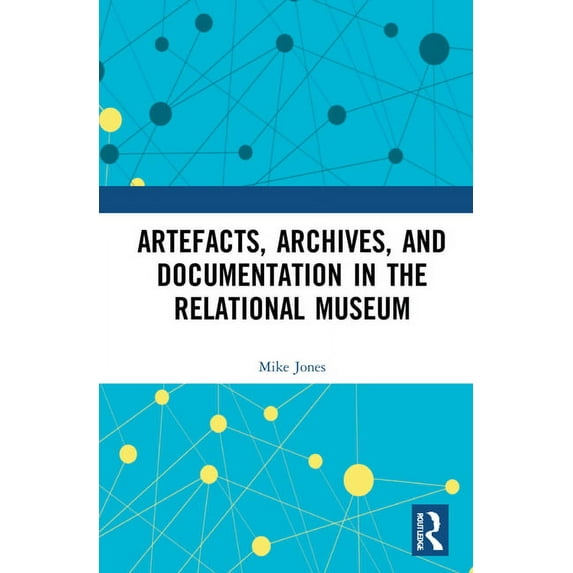 Artefacts, Archives, and Documentation in the Relational Museum, (Hardcover)