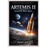 Artemis II AROUND THE MOON AGAIN The Complete Guide to NASAs First Crewed Moon Mission Orion, the Space Launch System, Paperback