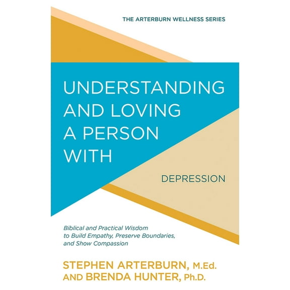 Arterburn Wellness Understanding and Loving a Person with Depression: Biblical and Practical Wisdom to Build Empathy, Preserve Boundaries, , (Paperback)