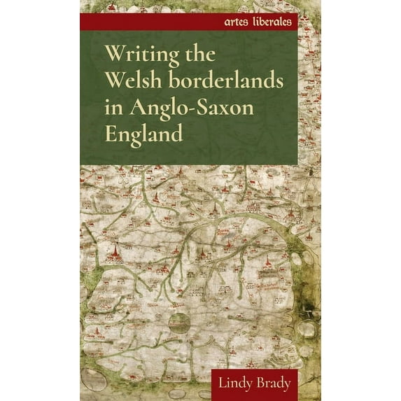 Artes Liberales Writing the Welsh Borderlands in Anglo-Saxon England, (Paperback)