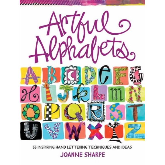 Artful Alphabets : 55 Inspiring Hand Lettering Techniques and Ideas