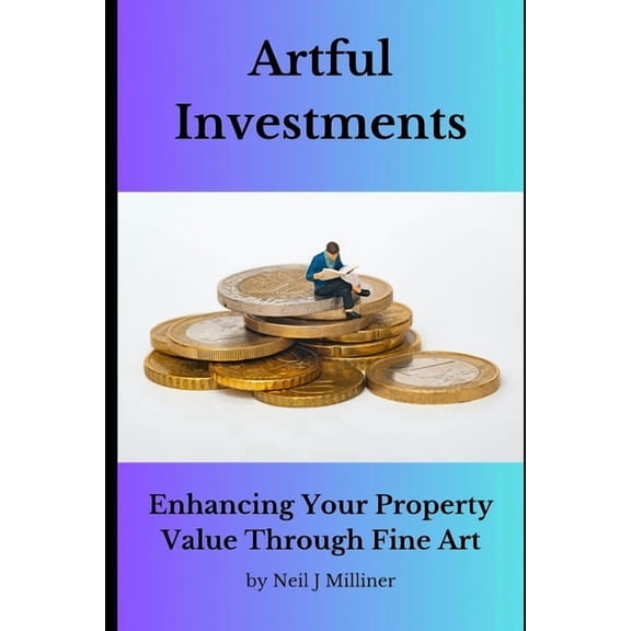 Elevate with Art Artful Investments: Enhancing Your Property Value Through Fine Art, (Paperback)