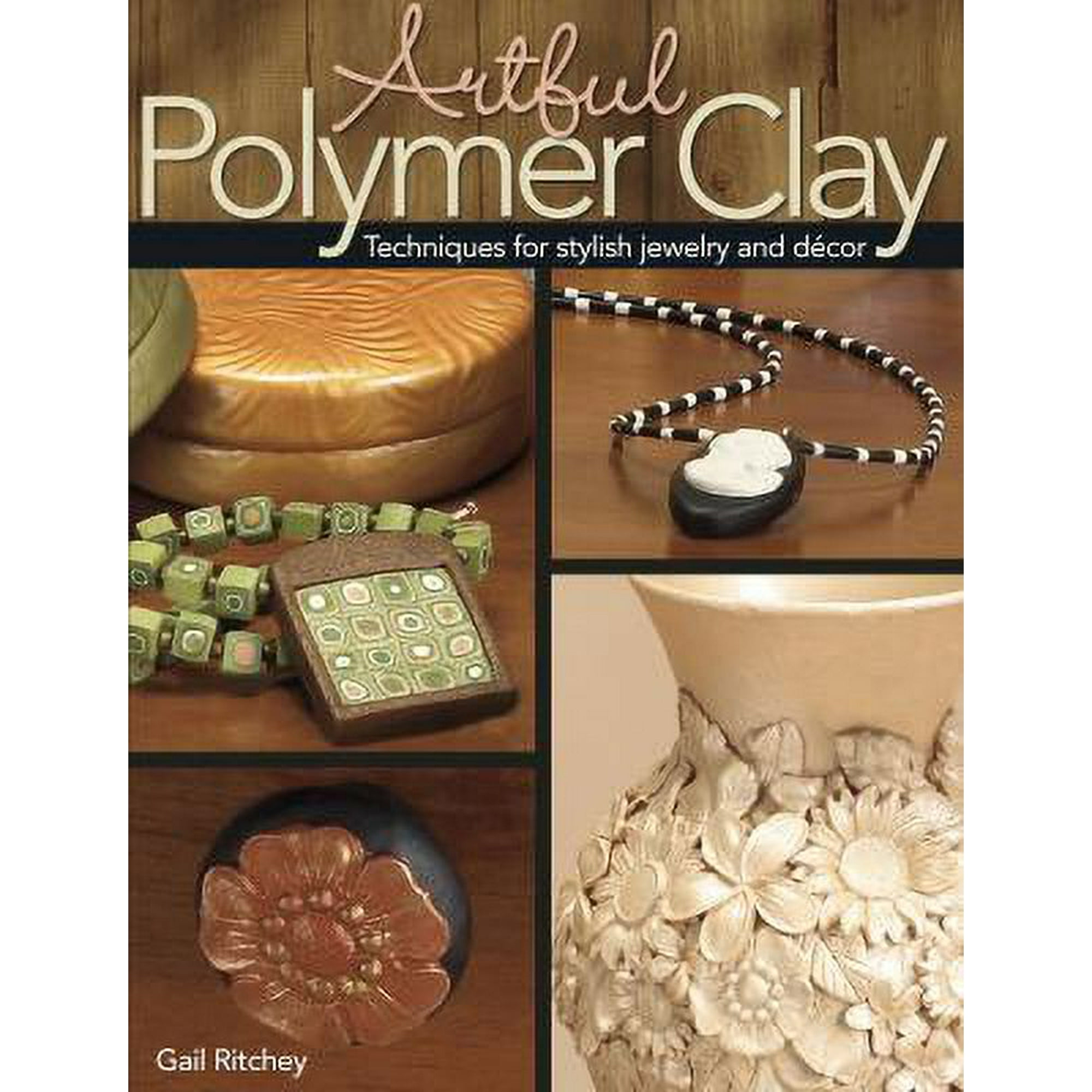 Artful Polymer Clay : Techniques for Stylish Jewelry and Decor