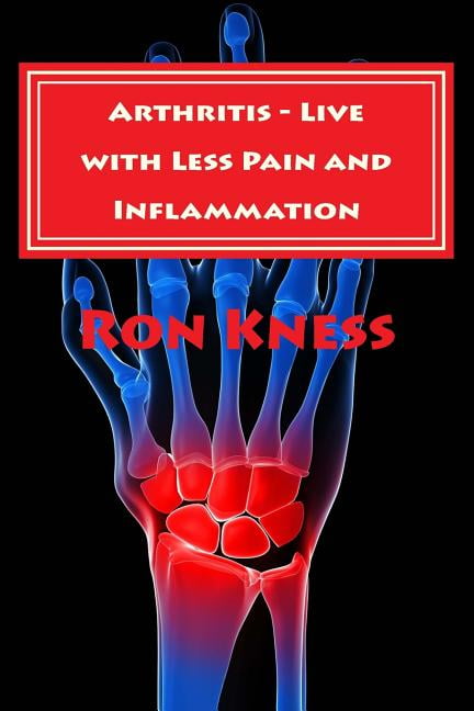 Arthritis - Live with Less Pain and Inflammation : Tips and Techniques ...