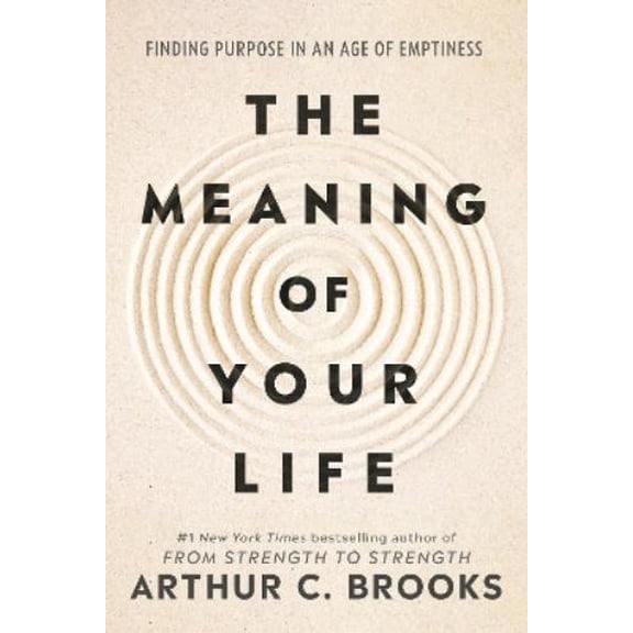Arthur C Brooks The Meaning of Your Life (Hardcover)