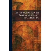 Arthur Christopher Benson as Seen by Some Friends, Hardcover