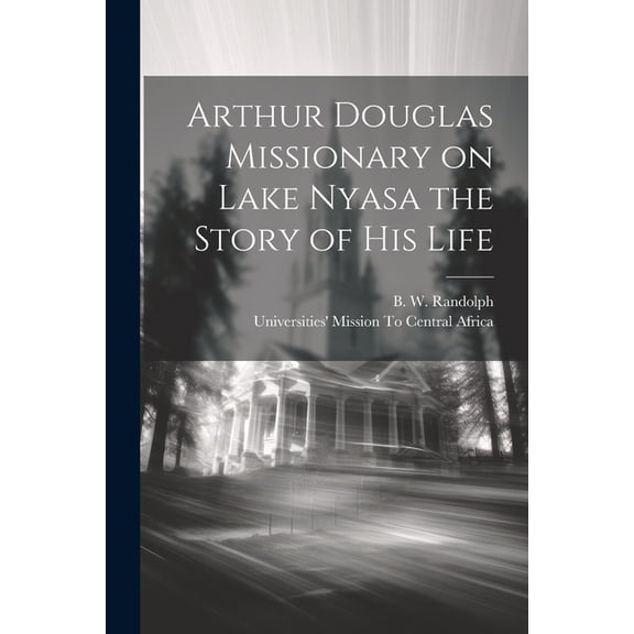 Arthur Douglas Missionary on Lake Nyasa the Story of his Life (Paperback)