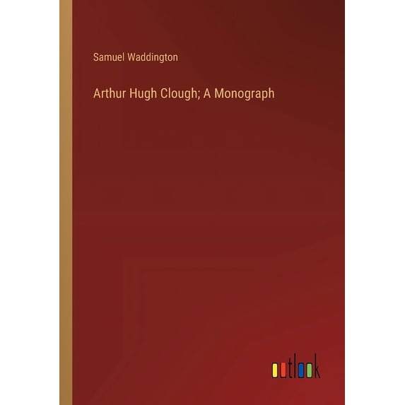 Arthur Hugh Clough; A Monograph (Paperback)
