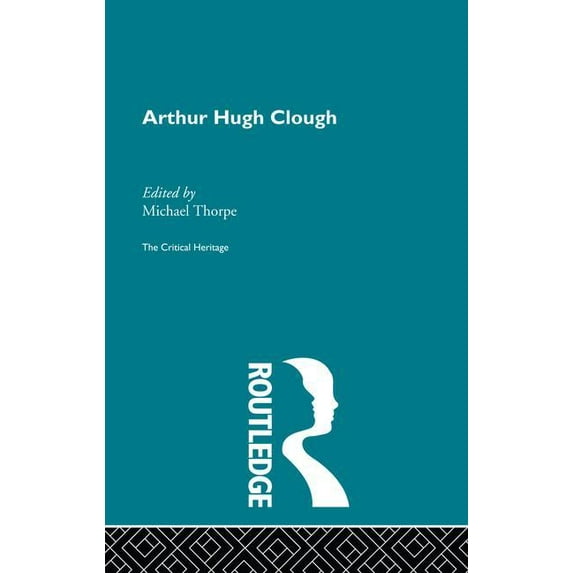 Arthur Hugh Clough: The Critical Heritage, (Paperback)