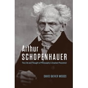 Arthur Schopenhauer The Life and Thought of Philosophys Greatest Pessimist, Hardcover