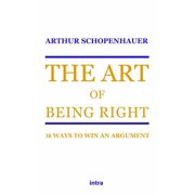 Arthur Schopenhauer,Thomas Bailey Sau The Art of Being Right 38 Ways to Win an Arg Paperback