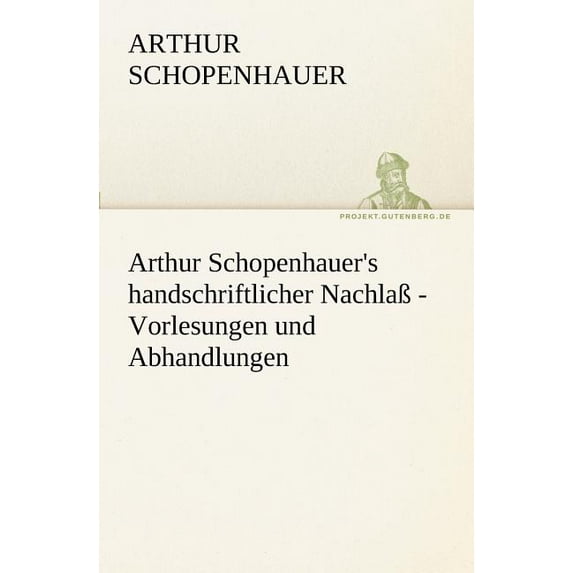 Arthur Schopenhauer's Handschriftlicher Nachlass - Vorlesungen Und Abhandlungen, (Paperback)