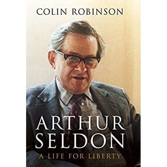 Pre-Owned Arthur Seldon : A Life of Liberty (Hardcover) 9781846682490