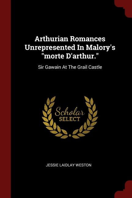 Arthurian Romances Unrepresented In Malory's "morte D'arthur.": Sir Gawain At The Grail Castle (Paperback)
