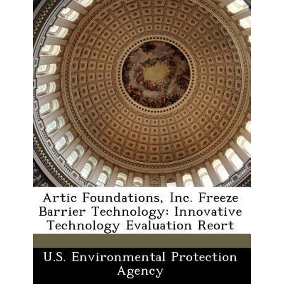 Artic Foundations, Inc. Freeze Barrier Technology: Innovative Technology Evaluation Reort Paperback