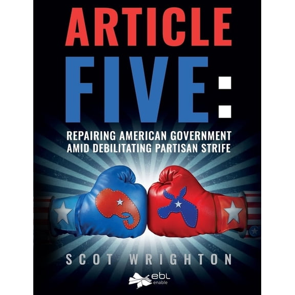 Article Five: Repairing American Government Amid Debilitating Partisan Strife, (Paperback)