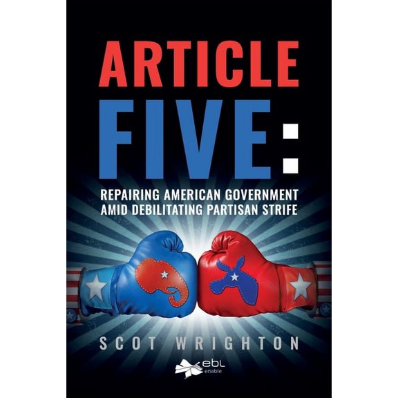 Article Five: Repairing American Government Amid Debilitating Partisan Strife, (Paperback)