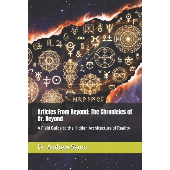 Articles from Beyond Articles From Beyond: The Chronicles of Dr. Beyond : A Field Guide to the Hidden Architecture of Reality, (Paperback)