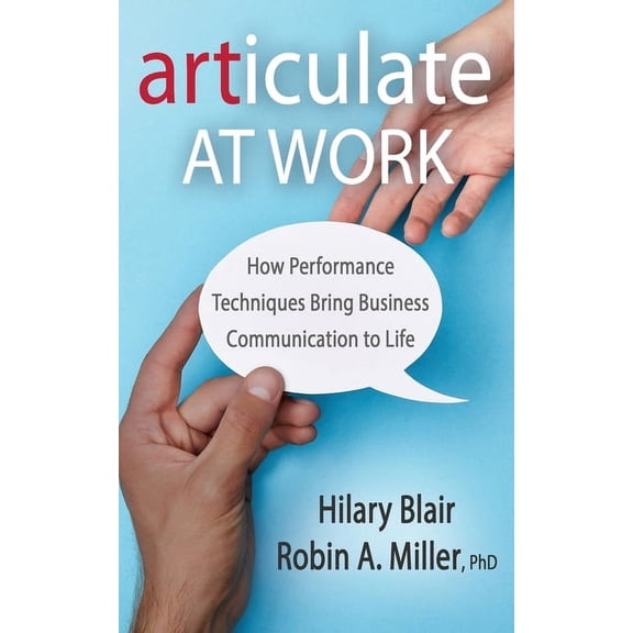 Articulate at Work: How Performance Techniques Bring Business Communication to Life (Paperback)
