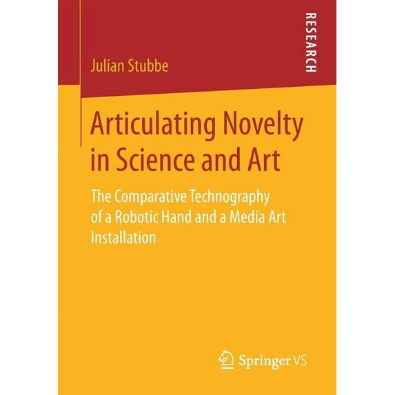Articulating Novelty in Science and Art: The Comparative Technography of a Robotic Hand and a Media Art Installation, (Paperback)