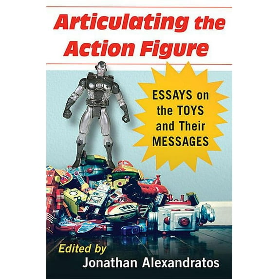 Articulating the Action Figure: Essays on the Toys and Their Messages, (Paperback)