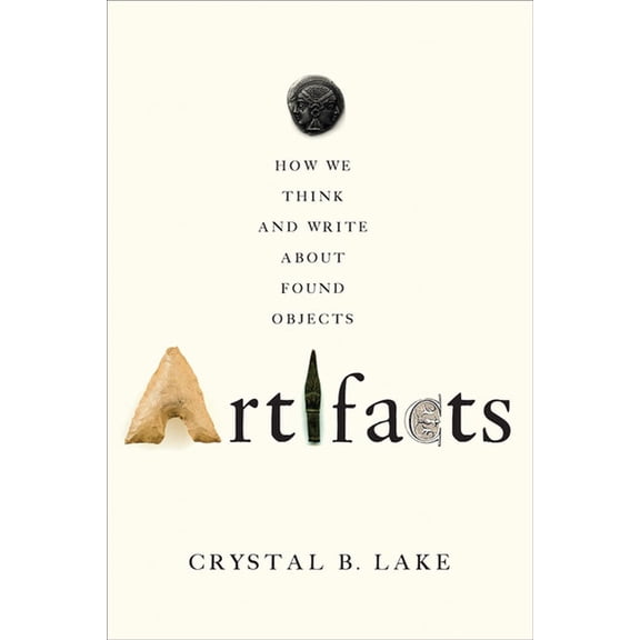 Artifacts : How We Think and Write About Found Objects
