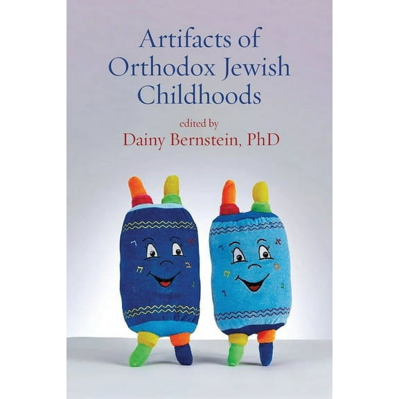 Artifacts of Orthodox Jewish Childhoods: Personal and Critical Essays -- Dainy Bernstein