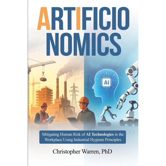 ArtificIonomics: Mitigating Human Risk of AI Technologies in the Workplace Using Industrial Hygiene Principles, (Paperback)