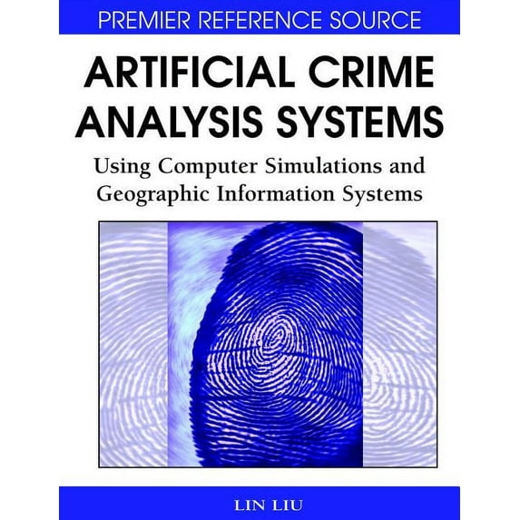 Artificial Crime Analysis Systems: Using Computer Simulations and Geographic Information Systems (Hardcover)