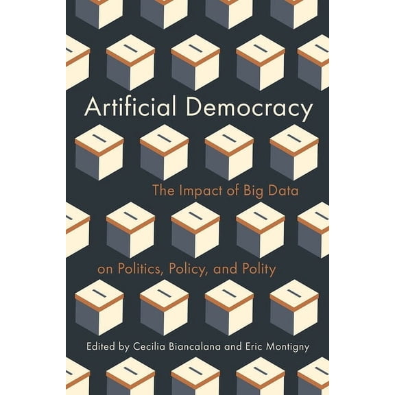 Artificial Democracy: The Impact of Big Data on Politics, Policy, and Polity, (Paperback)
