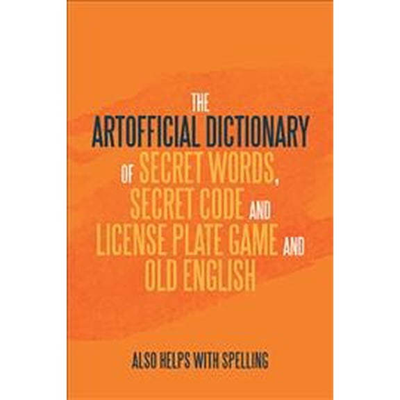 Artificial Dictionary of Secret Words, Secret Code and License Plate Game and Old English : Also Helps With Spelling
