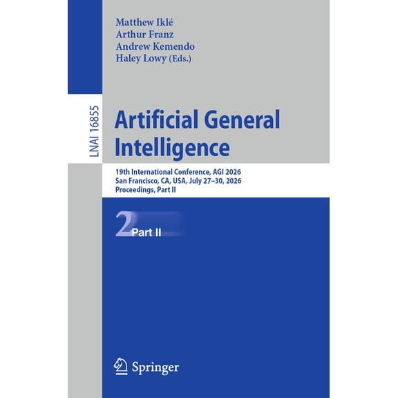 Artificial General Intelligence: 19th International Conference, Agi 2026, San Francisco, Ca, Usa, July 27-30, 2026, Proc, (Paperback)
