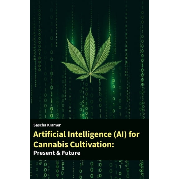 Artificial Intelligence (AI) for Cannabis Cultivation: Presens & Future, (Paperback)