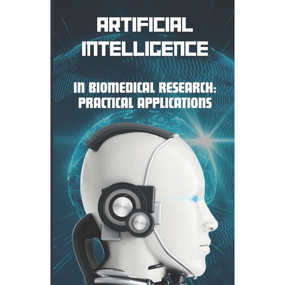 Artificial Intelligence: All You Need to AI in Biomedical Research: Practical Applications, (Paperback)