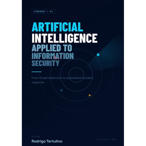 Artificial Intelligence Applied to Information Security: From threat detection to automated incident response, (Paperback)