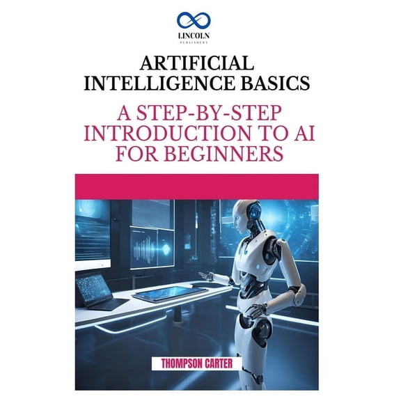 Artificial Intelligence Basics: A Step-by-Step Introduction to AI for Beginners, (Paperback)