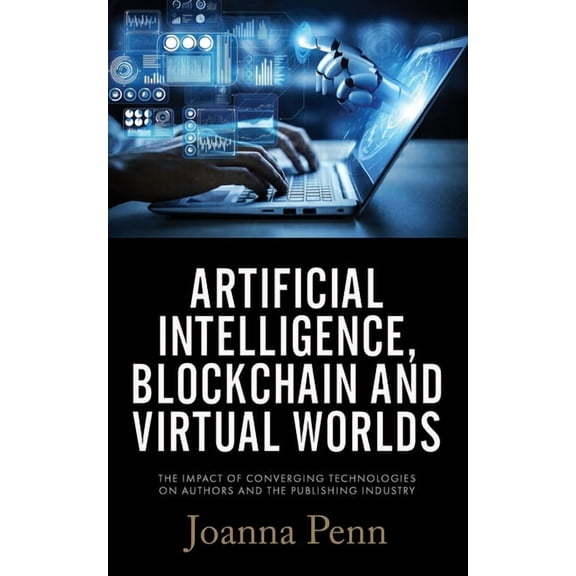 Artificial Intelligence, Blockchain, and Virtual Worlds: The Impact of Converging Technologies On Authors and the Publishing Industry Paperback Joanna Penn