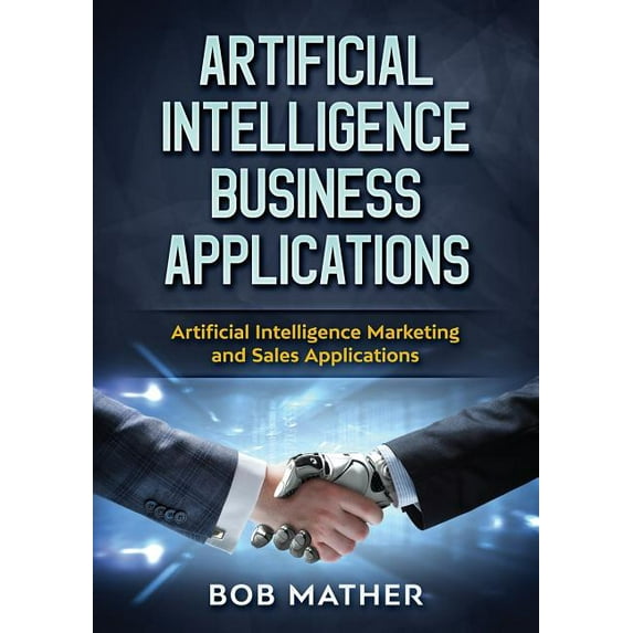 Artificial Intelligence Business Applications: Artificial Intelligence Marketing and Sales Applications, (Paperback)