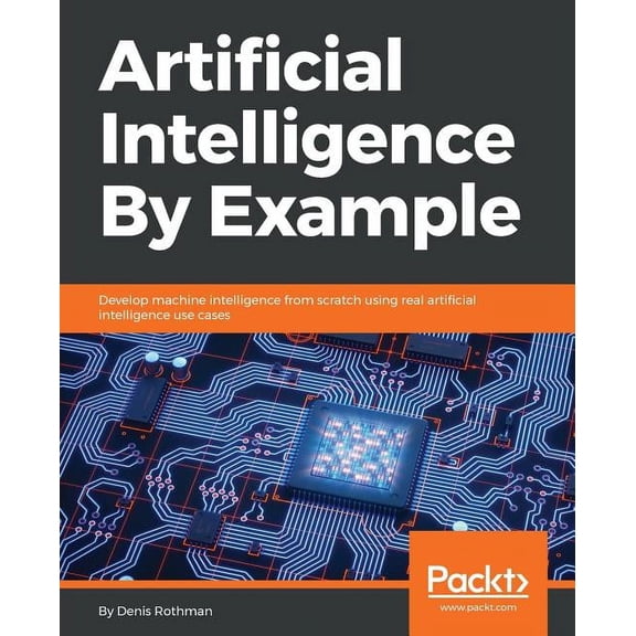 Artificial Intelligence By Example: Develop machine intelligence from scratch using real artificial intelligence use cas, (Paperback)