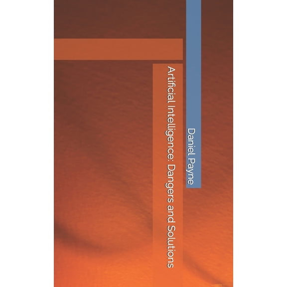 Artificial Intelligence : Dangers and Solutions (Paperback)