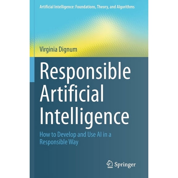 Artificial Intelligence: Foundations, Th Responsible Artificial Intelligence: How to Develop and Use AI in a Responsible Way, (Paperback)