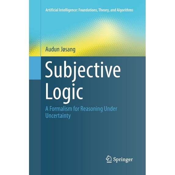 Artificial Intelligence: Foundations, Th Subjective Logic: A Formalism for Reasoning Under Uncertainty, (Paperback)